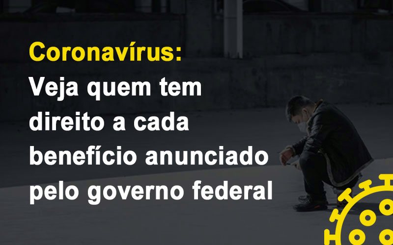 Coronavirus Veja Quem Tem Direito A Cada Beneficio Anunciado Pelo Governo - Contabilidade em Alphaville | Porsani Consultoria e Assessoria Contábil