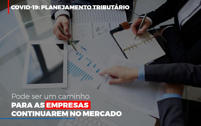 Covid 19 Planejamento Tributario Pode Ser Um Caminho Para Empresas Continuarem No Mercado Abrir Empresa Simples - Contabilidade em Alphaville | Porsani Consultoria e Assessoria Contábil