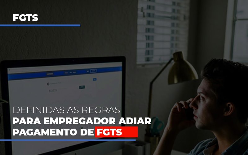 Definidas As Regras Para Empregador Adiar Pagamento De Fgts - Contabilidade em Alphaville | Porsani Consultoria e Assessoria Contábil