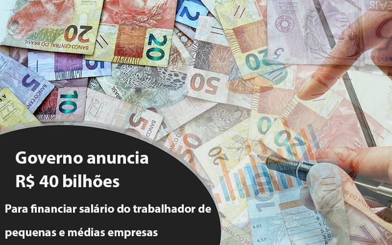 Governo Anuncia R$ 40 Bi Para Financiar Salário Do Trabalhador De Pequenas E Médias Empresas - Contabilidade em Alphaville | Porsani Consultoria e Assessoria Contábil