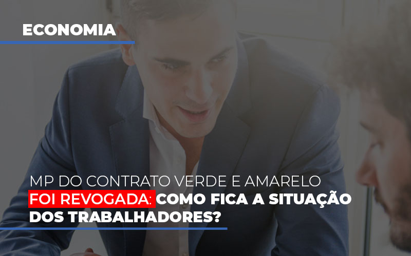 Mp Do Contrato Verde E Amarelo Foi Revogada Como Fica A Situacao Dos Trabalhadores - Contabilidade em Alphaville | Porsani Consultoria e Assessoria Contábil