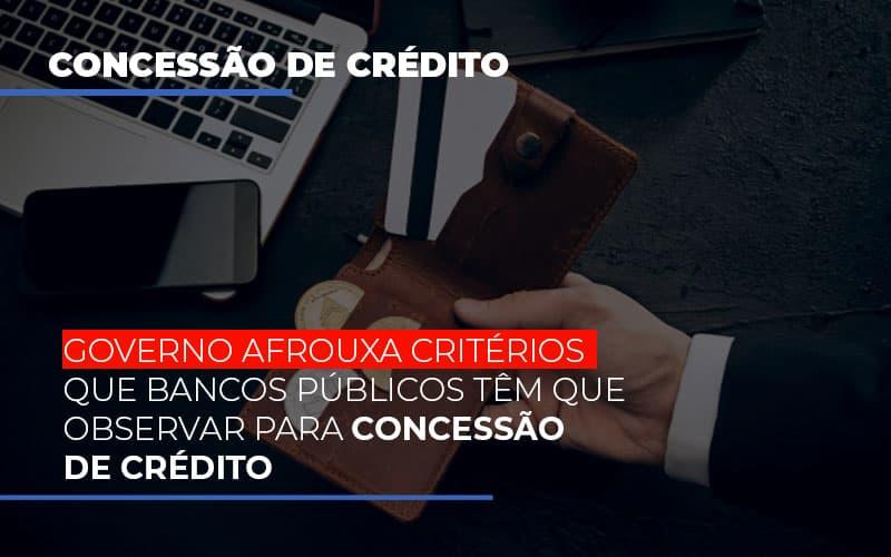Governo Afrouxa Criterios Que Bancos Tem Que Observar Para Concessao De Credito - Contabilidade em Alphaville | Porsani Consultoria e Assessoria Contábil