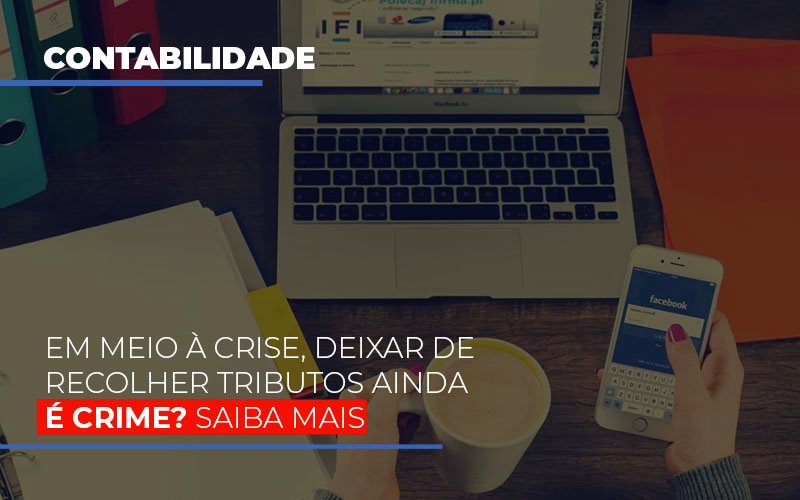 Em Meio A Crise Deixar De Recolher Tributos Ainda E Crime Abrir Empresa Simples - Contabilidade em Alphaville | Porsani Consultoria e Assessoria Contábil