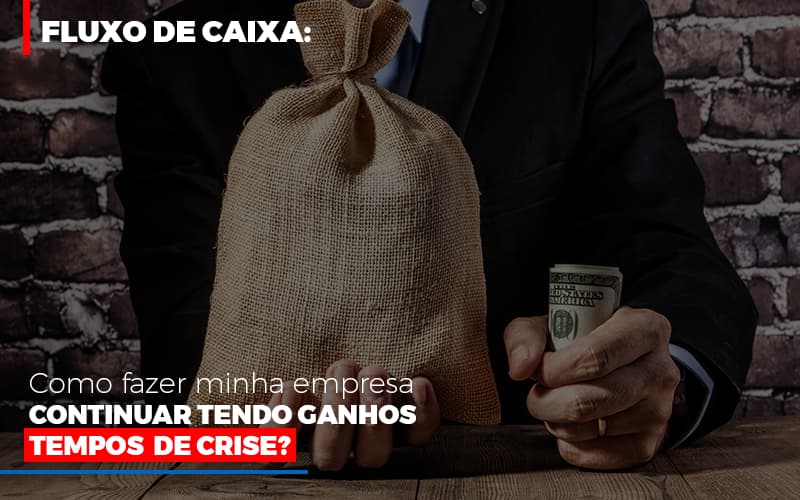 Fluxo De Caixa Como Fazer Minha Empresa Continuar Tendo Ganos Em Tempos De Crise - Contabilidade em Alphaville | Porsani Consultoria e Assessoria Contábil