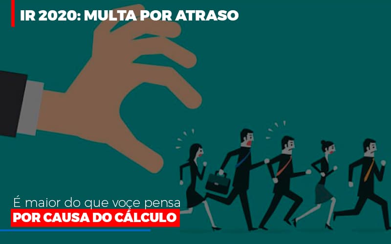 Ir 2020 Multa Por Atraso E Maior Do Que Voce Pensa Por Causa Do Calculo - Contabilidade em Alphaville | Porsani Consultoria e Assessoria Contábil
