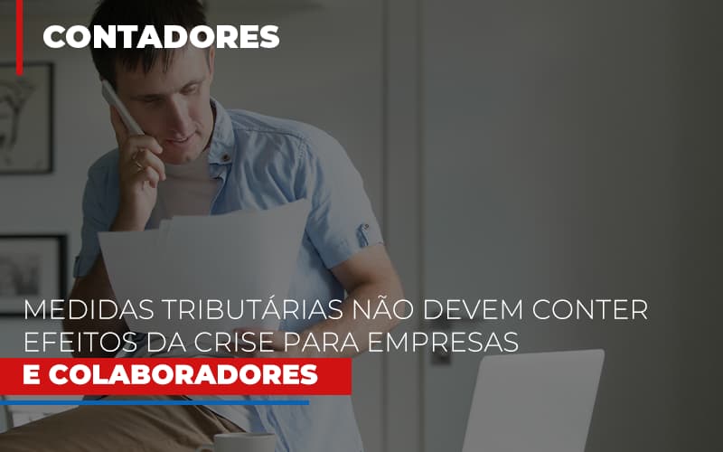 Medidas Tributarias Nao Devem Conter Efeitos Da Crise Para Empresas E Colaboradores - Contabilidade em Alphaville | Porsani Consultoria e Assessoria Contábil