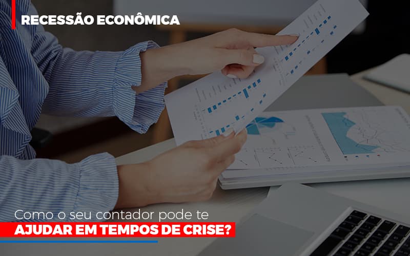 Recessao Economica Como Seu Contador Pode Te Ajudar Em Tempos De Crise - Contabilidade em Alphaville | Porsani Consultoria e Assessoria Contábil