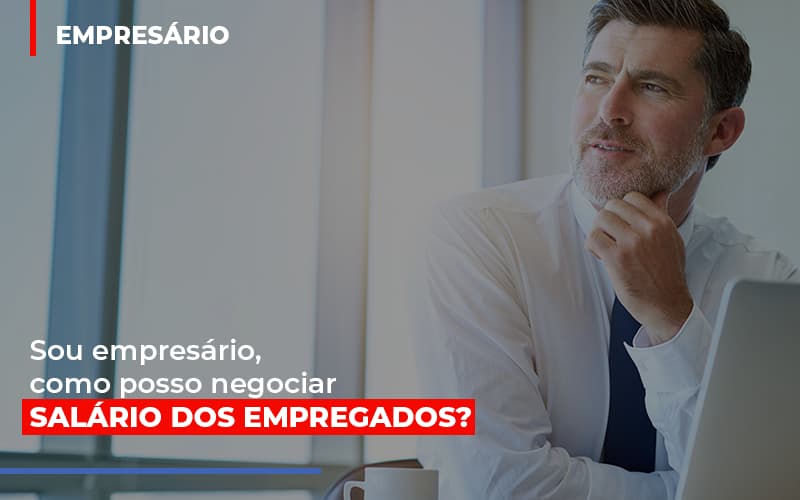 Sou Empresario Como Posso Negociar Salario Dos Empregados - Contabilidade em Alphaville | Porsani Consultoria e Assessoria Contábil