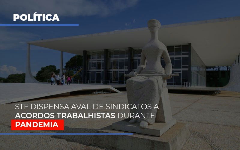 Stf Dispensa Aval De Sindicatos A Acordos Trabalhistas Durante Pandemia - Contabilidade em Alphaville | Porsani Consultoria e Assessoria Contábil