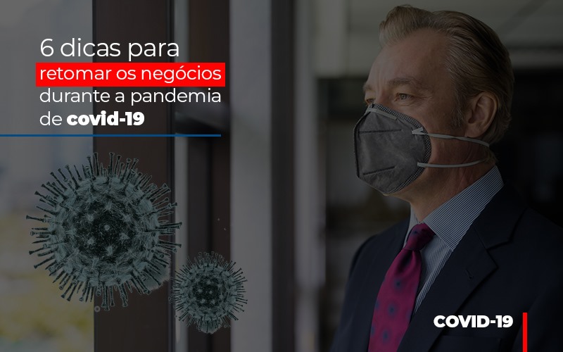 6 Dicas Para Retomar Os Negocios Durante A Pandemia De Covid 19 - Contabilidade em Alphaville | Porsani Consultoria e Assessoria Contábil