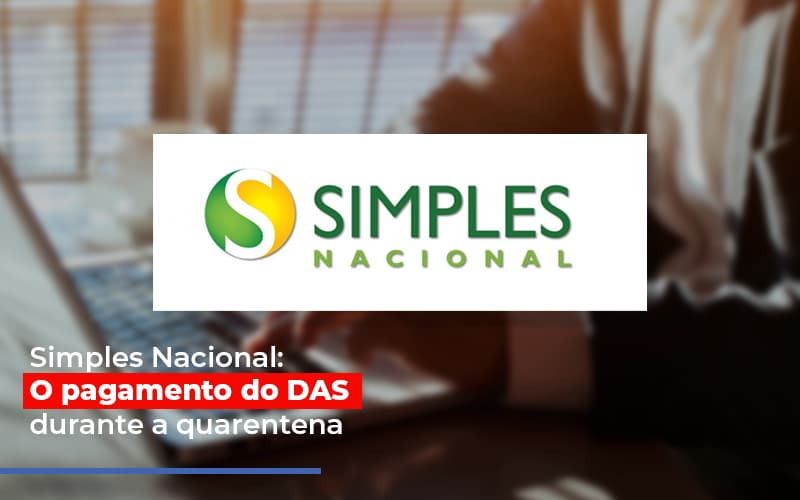 Simples Nacional O Pagamento Do Das Durante A Quarentena - Contabilidade em Alphaville | Porsani Consultoria e Assessoria Contábil