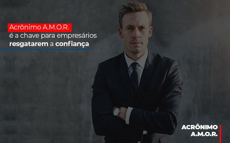 Acronimo A M O R E A Chave Para Empresarios Resgatarem A Confianca - Contabilidade em Alphaville | Porsani Consultoria e Assessoria Contábil