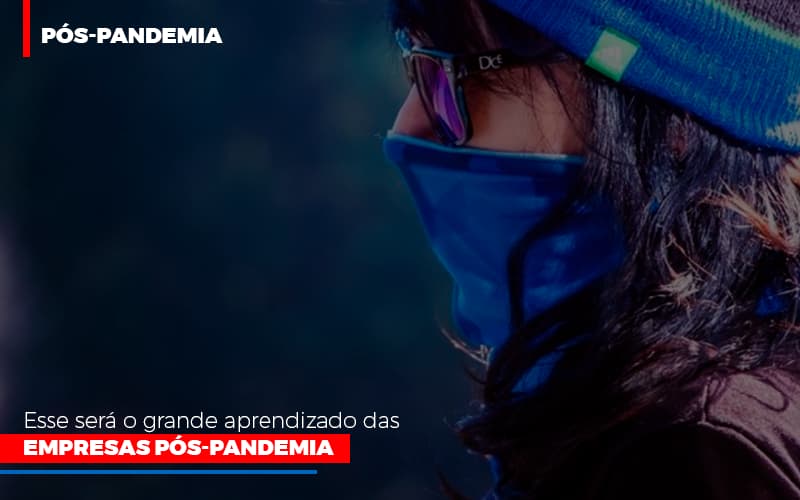 Esse Sera O Grande Aprendizado Das Empresas Pos Pandemia - Contabilidade em Alphaville | Porsani Consultoria e Assessoria Contábil