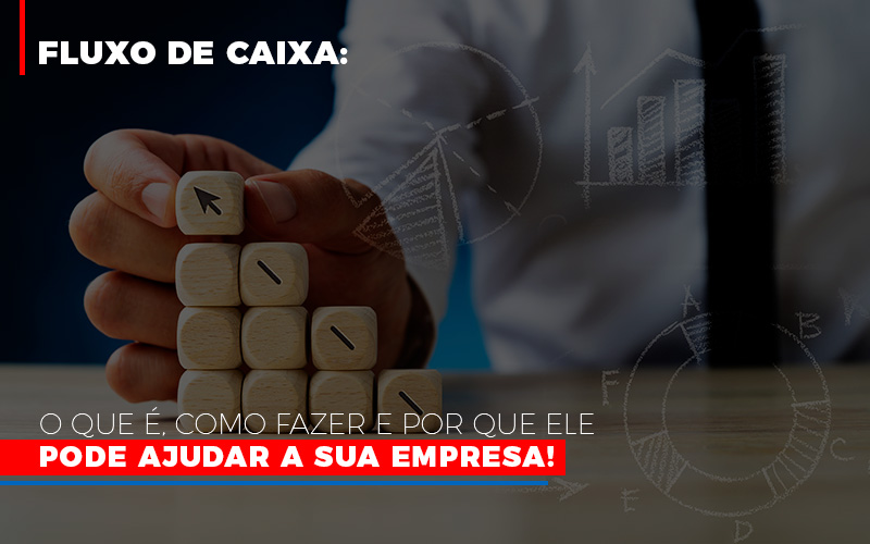 Fluxo De Caixa O Que E Como Fazer E Por Que Ele Pode Ajudar A Sua Empresa - Contabilidade em Alphaville | Porsani Consultoria e Assessoria Contábil