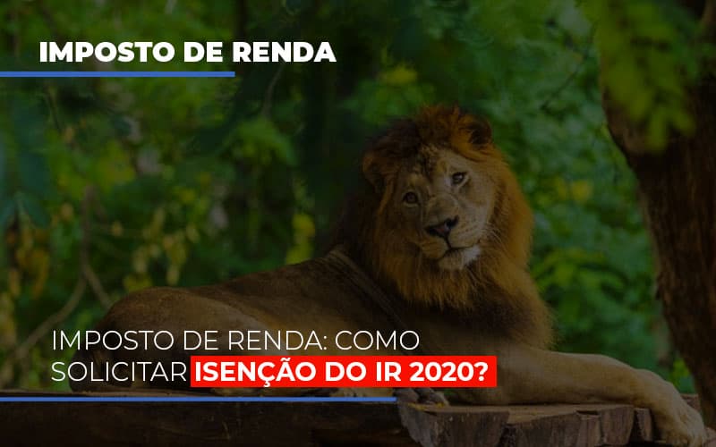 Imposto De Renda Como Solicitar Isencao Do Ir 2020 - Contabilidade em Alphaville | Porsani Consultoria e Assessoria Contábil