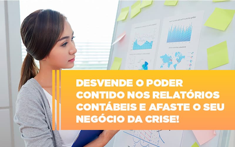 Desvende O Poder Contido Nos Relatorios Contabeis E Afaste O Seu Negocio Da Crise - Contabilidade em Alphaville | Porsani Consultoria e Assessoria Contábil