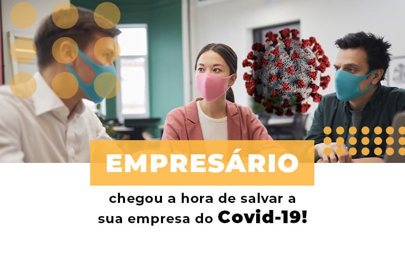 Empresario Chegou A Hora De Salvar A Sua Empresa Do Covid 19 - Contabilidade em Alphaville | Porsani Consultoria e Assessoria Contábil