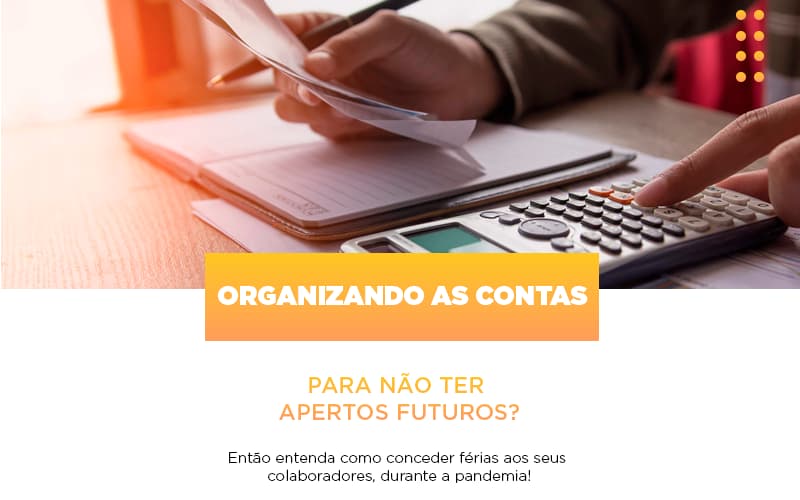 Organizando As Contas Para Nao Ter Apertos Futuros Entao Entenda Como Conceder Ferias Aos Seus Colaboradores Durante A Pandemia Abrir Empresa Simples - Contabilidade em Alphaville | Porsani Consultoria e Assessoria Contábil