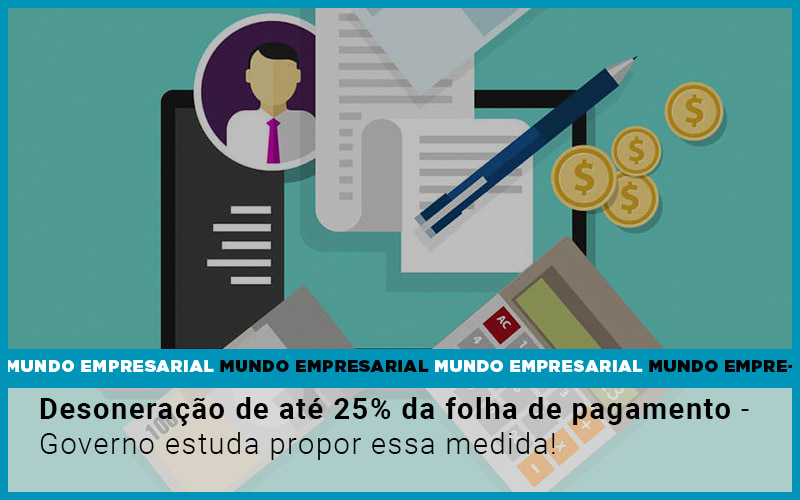 Desoneracao De Ate 25 Da Folha De Pagamento Governo Estuda Propor Essa Medida - Contabilidade em Alphaville | Porsani Consultoria e Assessoria Contábil