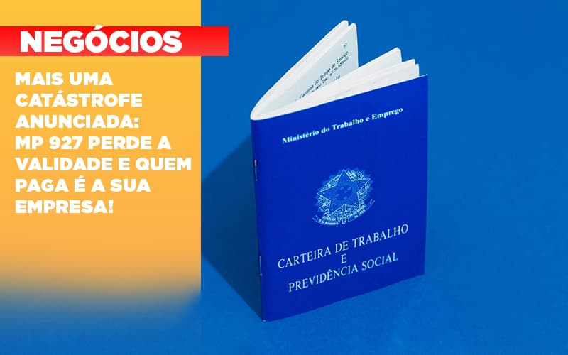 Mais Uma Catastrofe Anunciada Mp 927 Perde A Validade E Quem Paga E A Sua Empresa - Contabilidade em Alphaville | Porsani Consultoria e Assessoria Contábil