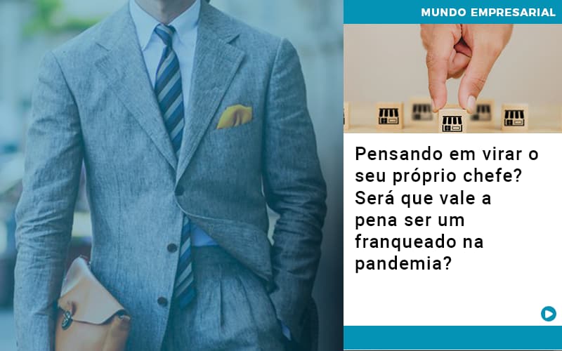 Pensando Em Virar O Seu Proprio Chefe Sera Que Vale A Pena Ser Um Franqueado Na Pandemia - Contabilidade em Alphaville | Porsani Consultoria e Assessoria Contábil