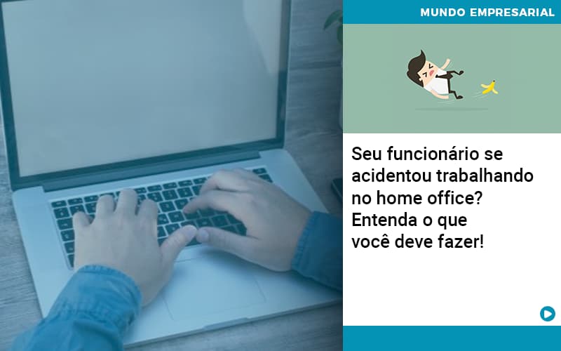 Seu Funcionario Se Acidentou Trabalhando No Home Office Entenda O Que Voce Pode Fazer Abrir Empresa Simples - Contabilidade em Alphaville | Porsani Consultoria e Assessoria Contábil