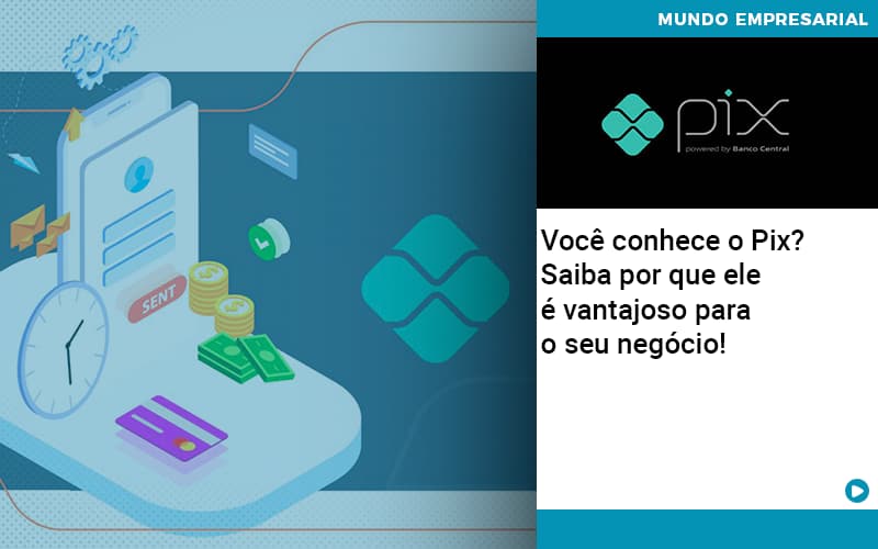 Voce Conhece O Pix Saiba Por Que Ele E Vantajoso Para O Seu Negocio - Contabilidade em Alphaville | Porsani Consultoria e Assessoria Contábil