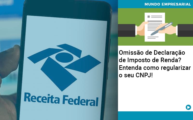 Omissao De Declaracao De Imposto De Renda Entenda Como Regularizar O Seu Cnpj - Contabilidade em Alphaville | Porsani Consultoria e Assessoria Contábil