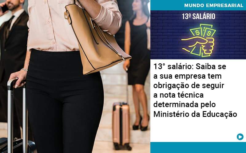 13 Salario Saiba Se A Sua Empresa Tem Obrigacao De Seguir A Nota Tecnica Determinada Pelo Ministerio Da Educacao Contabilidade Em Alphaville | Porsani Contabilidade - Contabilidade em Alphaville | Porsani Consultoria e Assessoria Contábil