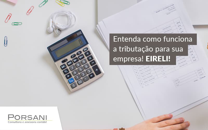 Entenda Como Funciona A Tributacao Para Sua Empresa Eireli Post (1) Contabilidade Em Alphaville | Porsani Contabilidade - Contabilidade em Alphaville | Porsani Consultoria e Assessoria Contábil