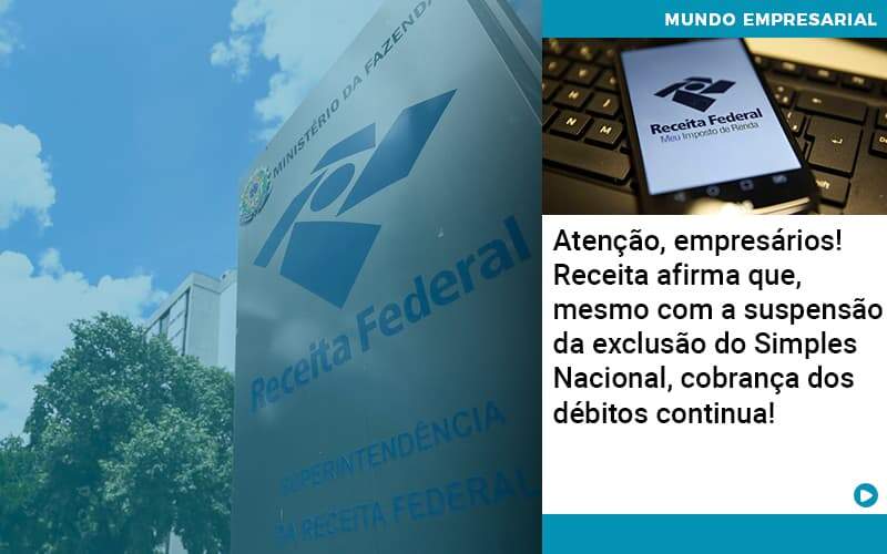 Atencao Empresarios Receita Afirma Que Mesmo Com A Suspensao Da Exclusao Do Simples Nacional Cobranca Dos Debitos Continua 1 Contabilidade Em Alphaville | Porsani Contabilidade - Contabilidade em Alphaville | Porsani Consultoria e Assessoria Contábil