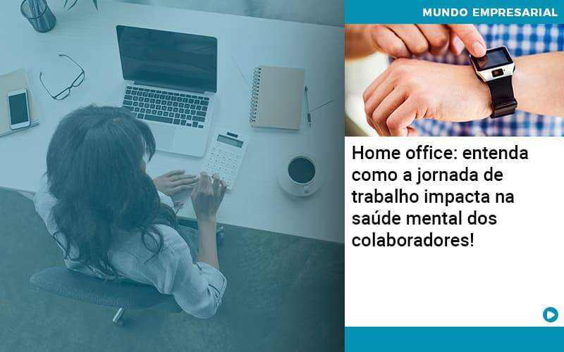 Home Office Entenda Como A Jornada De Trabalho Impacta Na Saude Mental Dos Colaboradores Contabilidade Em Alphaville | Porsani Contabilidade - Contabilidade em Alphaville | Porsani Consultoria e Assessoria Contábil