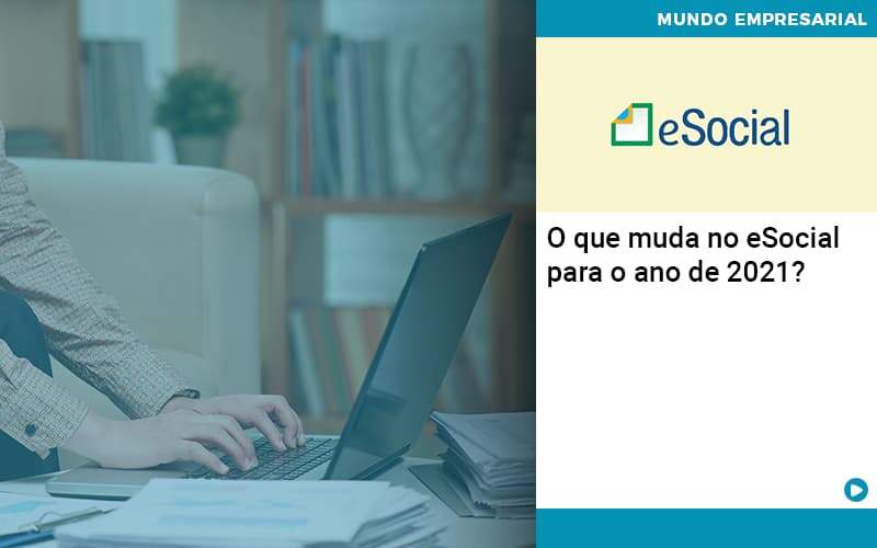 O Que Muda No Esocial Para O Ano De 2021 Contabilidade Em Alphaville | Porsani Contabilidade - Contabilidade em Alphaville | Porsani Consultoria e Assessoria Contábil