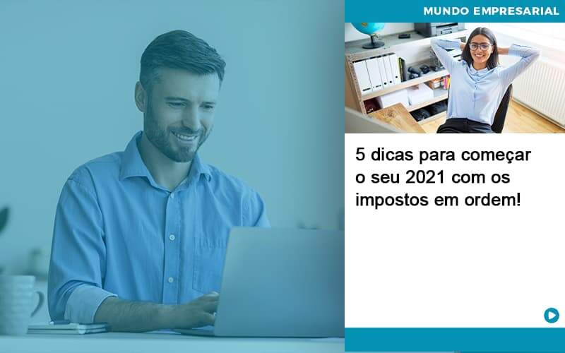 5 Dicas Para Comecar O Seu 2021 Com Os Impostos Em Ordem Contabilidade Em Alphaville | Porsani Contabilidade - Contabilidade em Alphaville | Porsani Consultoria e Assessoria Contábil