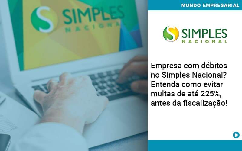 Empresa Com Debitos No Simples Nacional Entenda Como Evitar Multas De Ate 225 Antes Da Fiscalizacao Contabilidade Em Alphaville | Porsani Contabilidade - Contabilidade em Alphaville | Porsani Consultoria e Assessoria Contábil