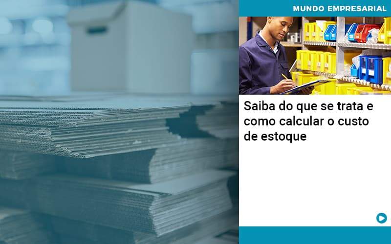 Saiba Do Que Se Trata E Como Calcular O Custo De Estoque Contabilidade Em Alphaville | Porsani Contabilidade - Contabilidade em Alphaville | Porsani Consultoria e Assessoria Contábil