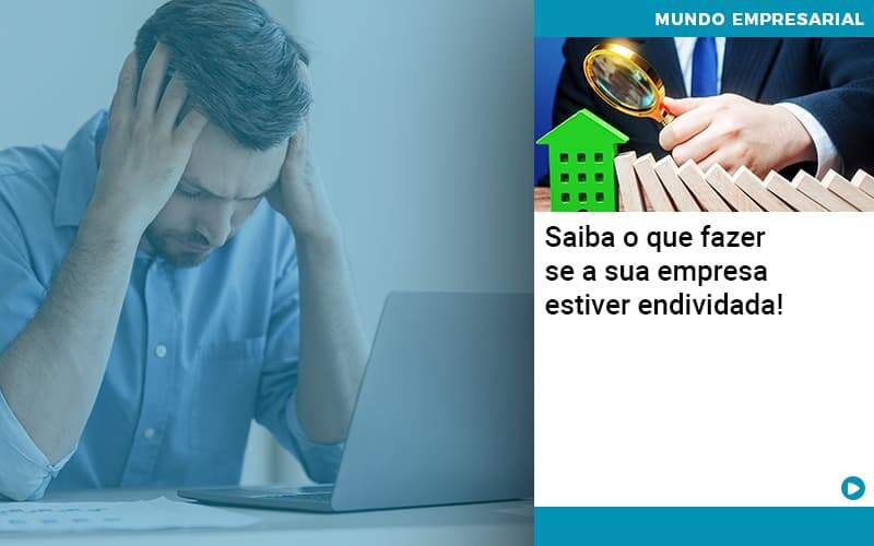 Saiba O Que Fazer Se A Sua Empresa Estiver Endividada Contabilidade Em Alphaville | Porsani Contabilidade - Contabilidade em Alphaville | Porsani Consultoria e Assessoria Contábil