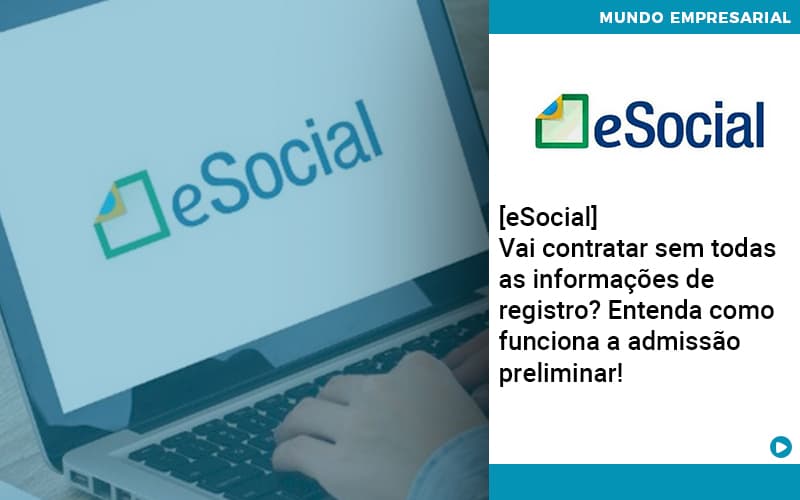 E Social Vai Contratar Sem Todas As Informacoes De Registro Entenda Como Funciona A Admissao Preliminar Contabilidade Em Alphaville | Porsani Contabilidade - Contabilidade em Alphaville | Porsani Consultoria e Assessoria Contábil