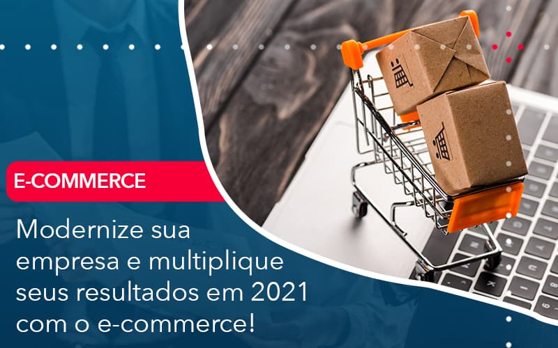 Modernize Sua Empresa E Multiplique Seus Resultados Em 2021 Com O E Commerce Contabilidade Em Alphaville | Porsani Contabilidade - Contabilidade em Alphaville | Porsani Consultoria e Assessoria Contábil