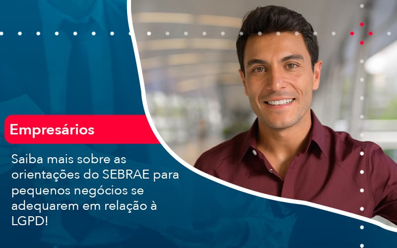 Saiba Mais Sobre As Orientacoes Do Sebrae Para Pequenos Negocios Se Adequarem Em Relacao A Lgpd 1 Contabilidade Em Alphaville | Porsani Contabilidade - Contabilidade em Alphaville | Porsani Consultoria e Assessoria Contábil