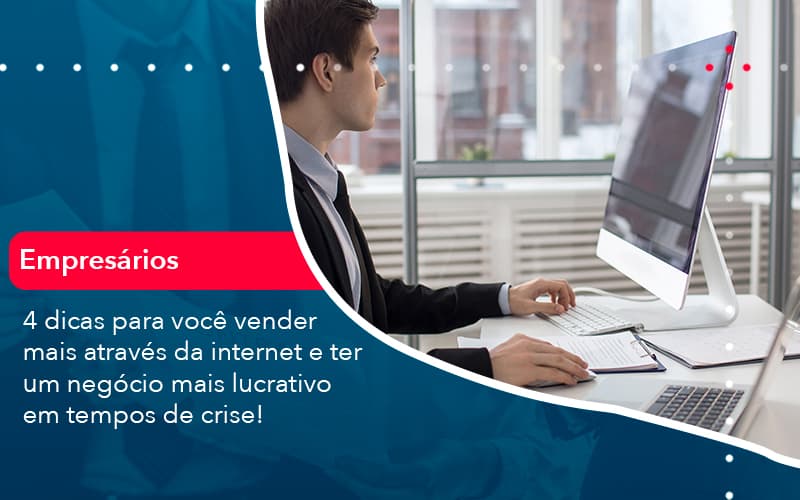 4 Dicas Para Voce Vender Mais Atraves Da Internet E Ter Um Negocio Mais Lucrativo Em Tempos De Crise 1 Contabilidade Em Alphaville | Porsani Contabilidade - Contabilidade em Alphaville | Porsani Consultoria e Assessoria Contábil