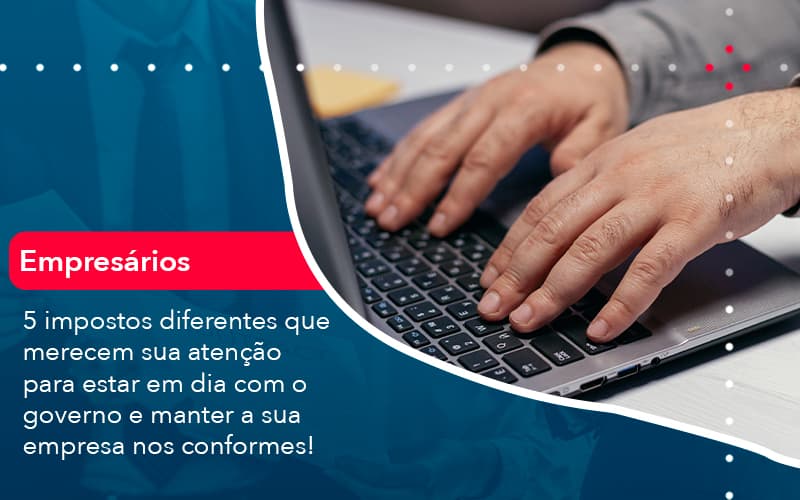 5 Impostos Diferentes Que Merecem Sua Atencao Para Estar En Dia Com O Governo E Manter A Sua Empresa Nos Conformes 1 Contabilidade Em Alphaville | Porsani Contabilidade - Contabilidade em Alphaville | Porsani Consultoria e Assessoria Contábil