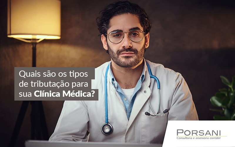 Quais São Os Tipos De Tributação Para Sua Clínica Médica Contabilidade Em Alphaville | Porsani Contabilidade - Contabilidade em Alphaville | Porsani Consultoria e Assessoria Contábil