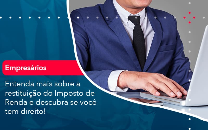 Entenda Mais Sobre A Restituicao Do Imposto De Renda E Descubra Se Voce Tem Direito 1 Contabilidade Em Alphaville | Porsani Contabilidade - Contabilidade em Alphaville | Porsani Consultoria e Assessoria Contábil