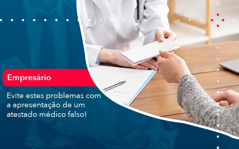 Evite Estes Problemas Com A Apresentacao De Um Atestado Medico Falso 1 Contabilidade Em Alphaville | Porsani Contabilidade - Contabilidade em Alphaville | Porsani Consultoria e Assessoria Contábil