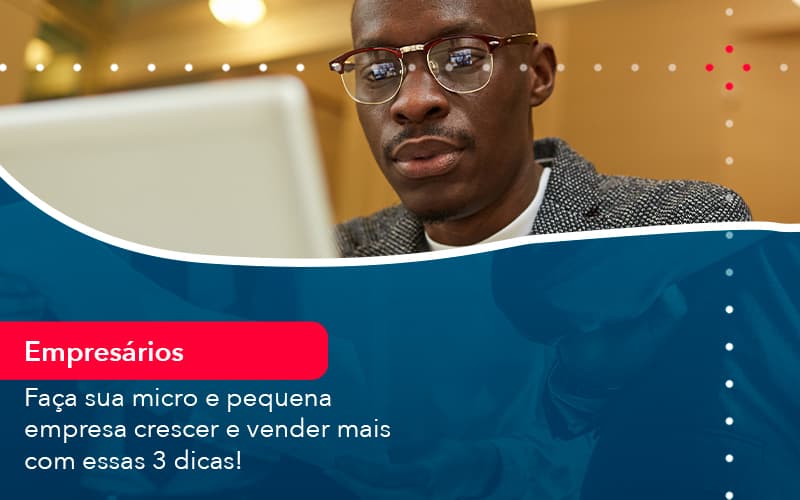 Faca Sua Micro E Pequena Empresa Crescer E Vender Mais Com Estas 3 Dicas 1 Contabilidade Em Alphaville | Porsani Contabilidade - Contabilidade em Alphaville | Porsani Consultoria e Assessoria Contábil