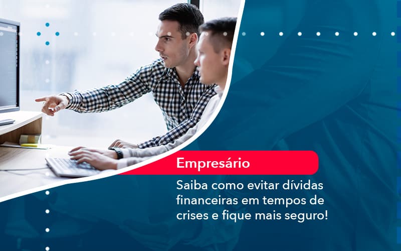 Saiba Como Evitar Dividas Financeiras Em Tempos De Crises E Fique Mais Seguro 1 Contabilidade Em Alphaville | Porsani Contabilidade - Contabilidade em Alphaville | Porsani Consultoria e Assessoria Contábil