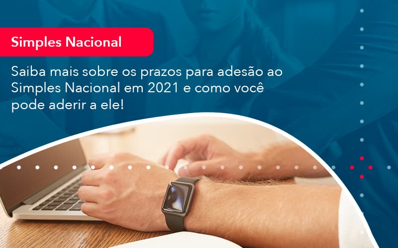 Saiba Mais Sobre Os Prazos Para Adesao Ao Simples Nacional Em 2021 E Como Voce Pode Aderir A Ele 1 Contabilidade Em Alphaville | Porsani Contabilidade - Contabilidade em Alphaville | Porsani Consultoria e Assessoria Contábil