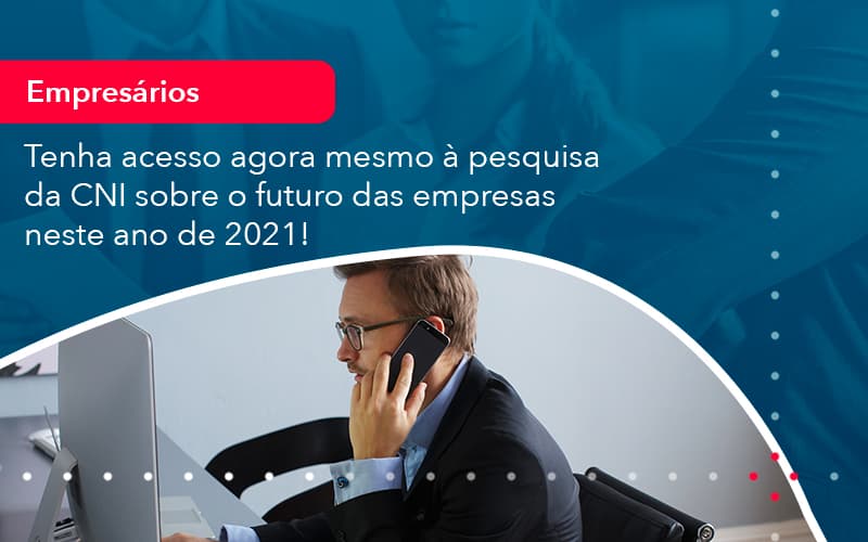 Tenha Acesso Agora Mesmo A Pesquisa Da Cni Sobre O Futuro Das Empresas Neste Ano De 2021 1 Contabilidade Em Alphaville | Porsani Contabilidade - Contabilidade em Alphaville | Porsani Consultoria e Assessoria Contábil