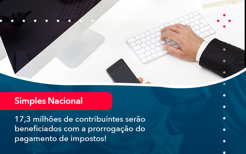 17 3 Milhoes De Contribuintes Serao Beneficiados Com A Prorrogacao Do Pagamento De Impostos 1 Contabilidade Em Alphaville | Porsani Contabilidade - Contabilidade em Alphaville | Porsani Consultoria e Assessoria Contábil